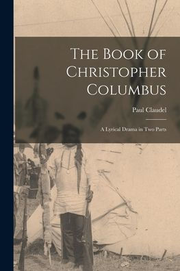 The Book Of Christopher Columbus; A Lyrical Drama In Two Parts