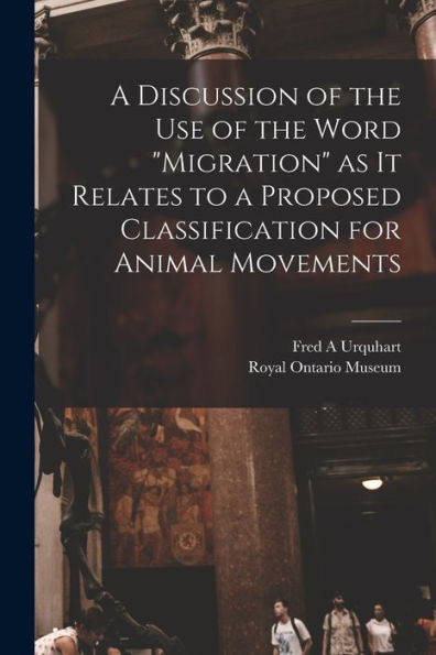 A Discussion Of The Use Of The Word "Migration" As It Relates To A Proposed Classification For Animal Movements Fred A Urquhart