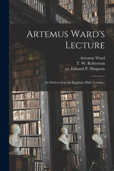 Artemus Ward'S Lecture: (As Delivered At The Egyptian Hall, London.)