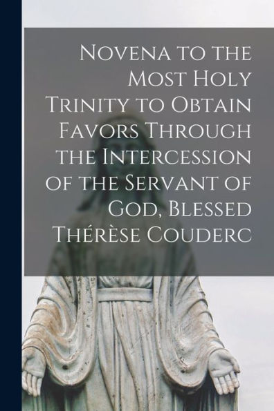 Novena To The Most Holy Trinity To Obtain Favors Through The Intercession Of The Servant Of God, Blessed The?Re`Se Couderc