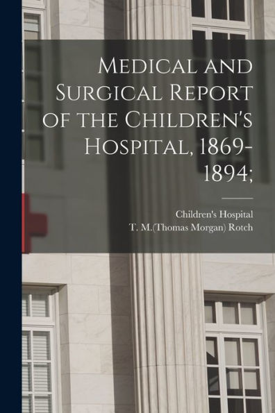 Medical And Surgical Report Of The Children'S Hospital, 1869-1894;