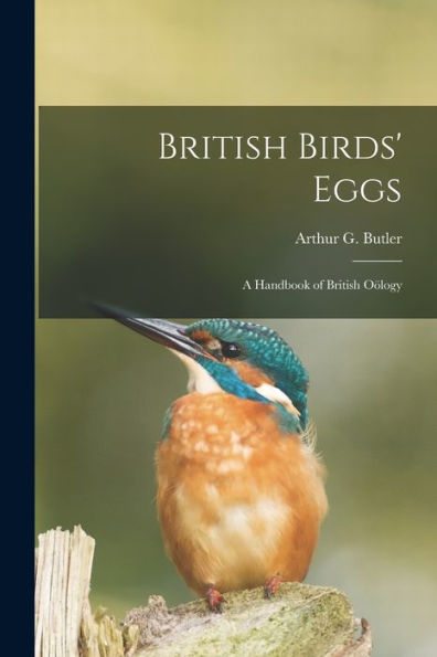British Birds' Eggs: A Handbook Of British Oo¨Logy