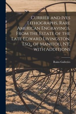 Currier And Ives Lithographs, Rare American Engravings, From The Estate Of The Late Edward Livingston, Esq., Of Manitou, Ny, With Additions