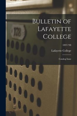 Bulletin Of Lafayette College: Catalog Issue; 1897/98