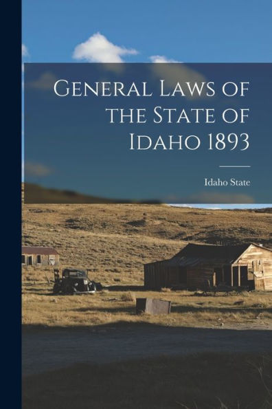 General Laws Of The State Of Idaho 1893