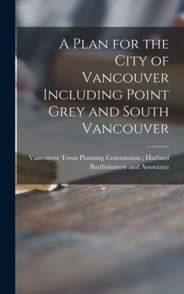 A Plan For The City Of Vancouver Including Point Grey And South Vancouver