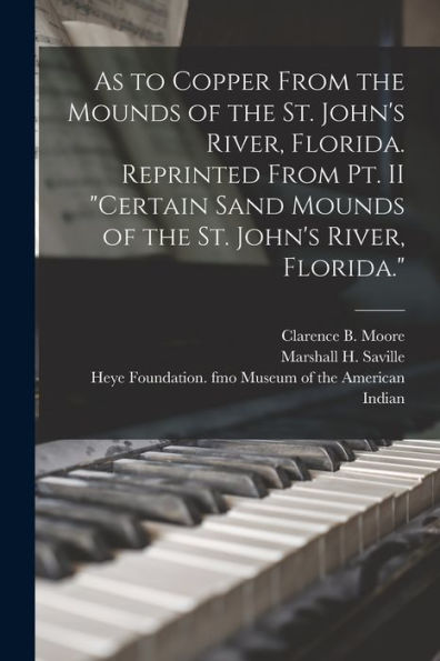 As To Copper From The Mounds Of The St. John'S River, Florida. Reprinted From Pt. Ii "Certain Sand Mounds Of The St. John'S River, Florida."