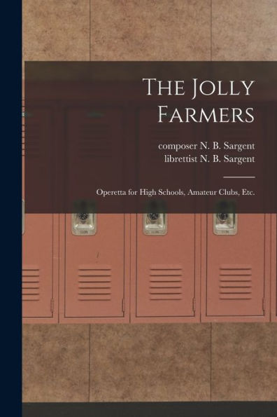 The Jolly Farmers: Operetta For High Schools, Amateur Clubs, Etc.