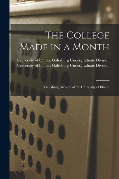 The College Made In A Month: Galesburg Division Of The University Of Illinois