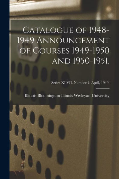 Catalogue Of 1948-1949 Announcement Of Courses 1949-1950 And 1950-1951.; Series Xlvii. Number 4. April, 1949.