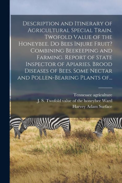 Description And Itinerary Of Agricultural Special Train. Twofold Value Of The Honeybee. Do Bees Injure Fruit? Combining Beekeeping And Farming. Report ... Some Nectar And Pollen-Bearing Plants Of...