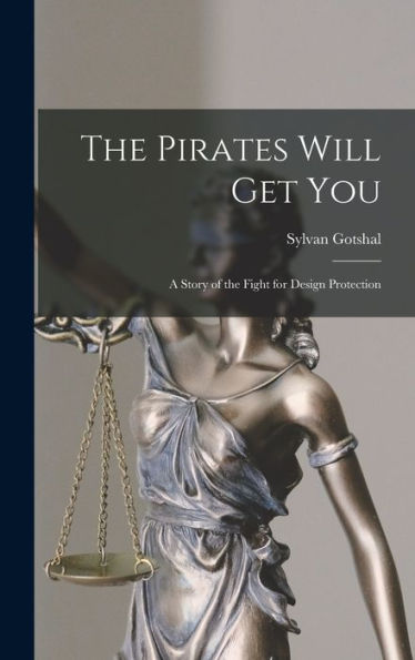 The Pirates Will Get You; A Story Of The Fight For Design Protection