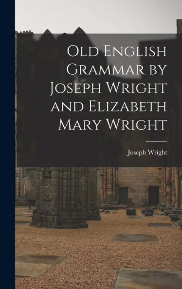 Old English Grammar By Joseph Wright And Elizabeth Mary Wright