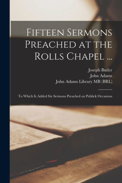 Fifteen Sermons Preached At The Rolls Chapel ...: To Which Is Added Six Sermons Preached On Publick Occasions