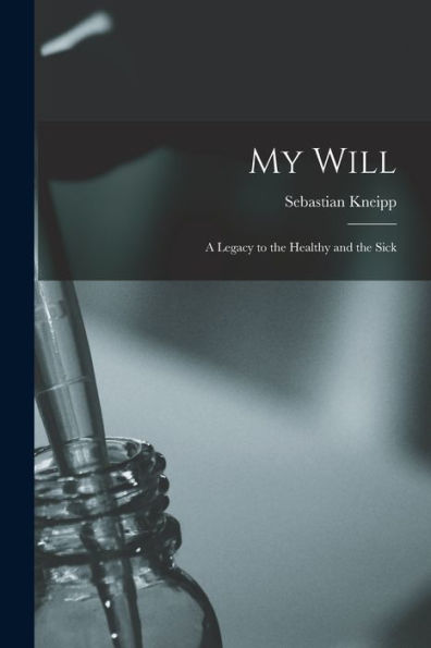 My Will: A Legacy To The Healthy And The Sick