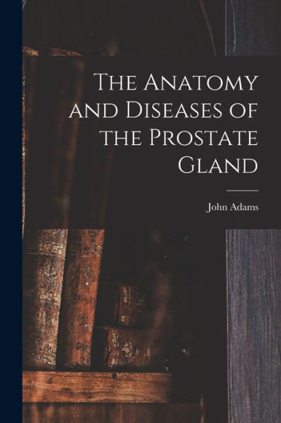 The Anatomy And Diseases Of The Prostate Gland