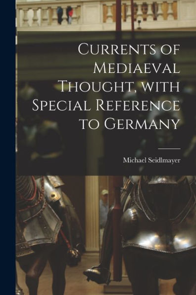 Currents Of Mediaeval Thought, With Special Reference To Germany