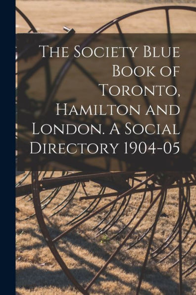 The Society Blue Book Of Toronto, Hamilton And London. A Social Directory 1904-05