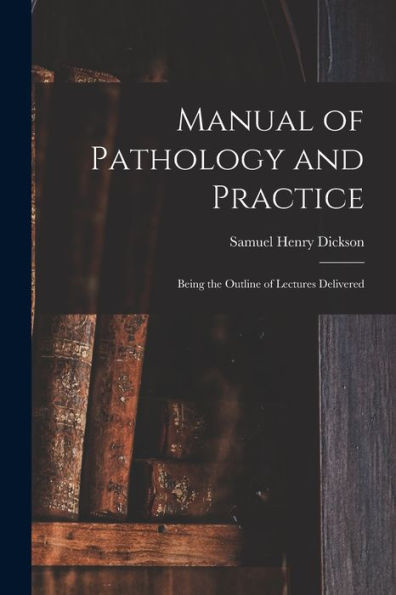 Manual Of Pathology And Practice: Being The Outline Of Lectures Delivered
