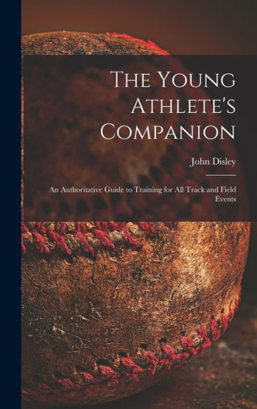 The Young Athlete'S Companion; An Authoritative Guide To Training For All Track And Field Events