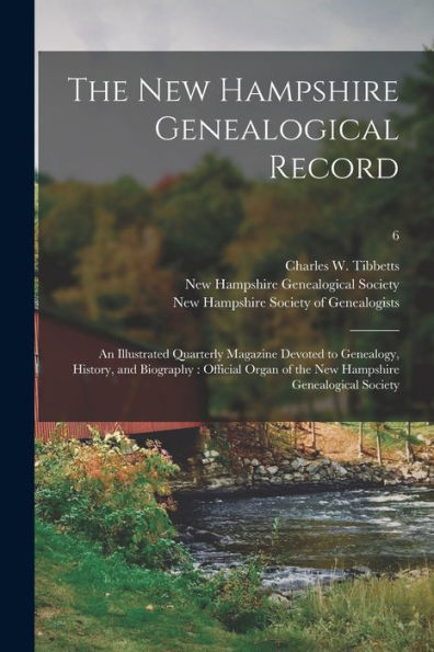 The New Hampshire Genealogical Record: An Illustrated Quarterly Magazine Devoted To Genealogy, History, And Biography: Official Organ Of The New Hampshire Genealogical Society; 6