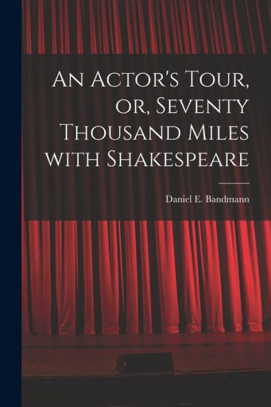 An Actor'S Tour, Or, Seventy Thousand Miles With Shakespeare