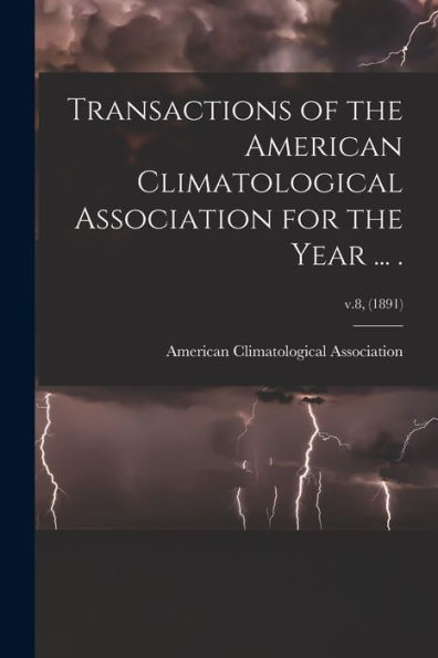 Transactions Of The American Climatological Association For The Year ... .; V.8, (1891)