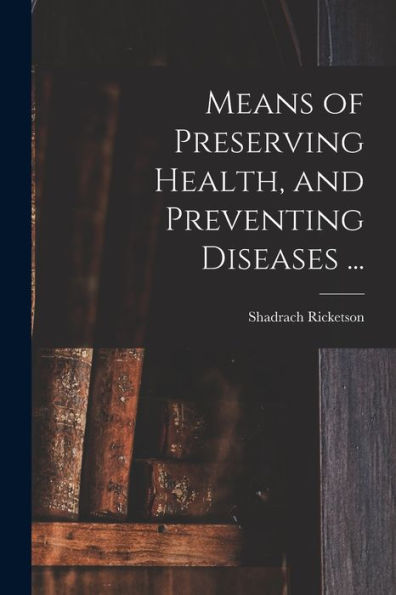 Means Of Preserving Health, And Preventing Diseases ...