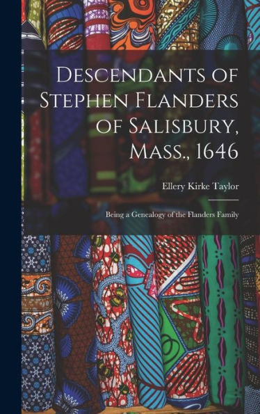 Descendants Of Stephen Flanders Of Salisbury, Mass., 1646: Being A Genealogy Of The Flanders Family