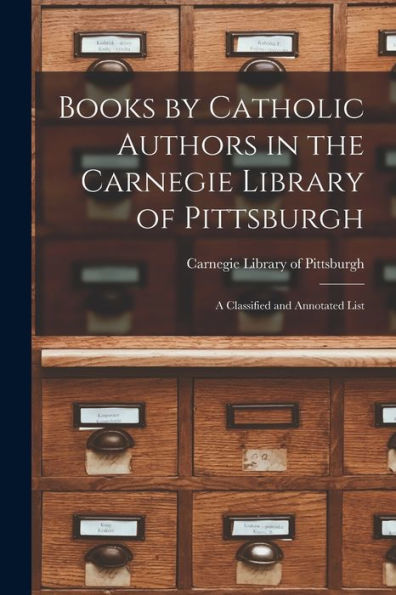Books By Catholic Authors In The Carnegie Library Of Pittsburgh: A Classified And Annotated List