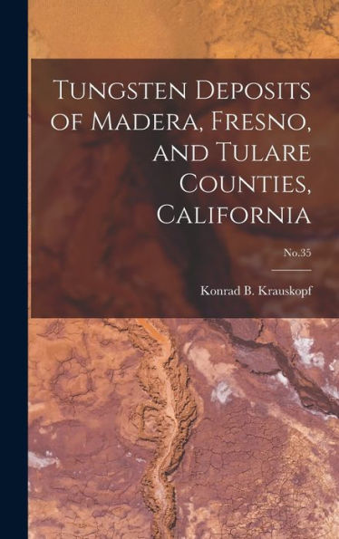 Tungsten Deposits Of Madera, Fresno, And Tulare Counties, California; No.35