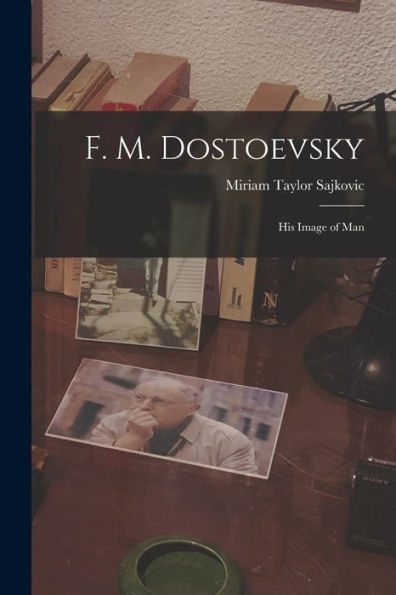 F. M. Dostoevsky: His Image Of Man
