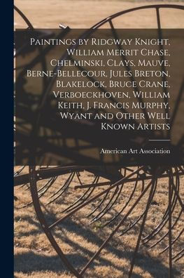 Paintings By Ridgway Knight, William Merrit Chase, Chelminski, Clays, Mauve, Berne-Bellecour, Jules Breton, Blakelock, Bruce Crane, Verboeckhoven, ... Murphy, Wyant And Other Well Known Artists