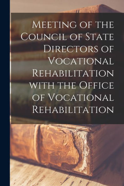 Meeting Of The Council Of State Directors Of Vocational Rehabilitation With The Office Of Vocational Rehabilitation