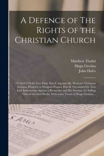 A Defence Of The Rights Of The Christian Church: B In Two Parts. Part I. Against Mr. Wotton'S Visitation Sermon, Preach'D At Newport-Pagnel. Part Ii. ... And His Servant, For Selling One Of...