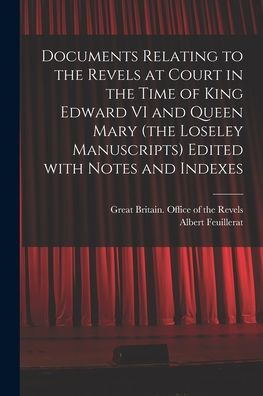Documents Relating To The Revels At Court In The Time Of King Edward Vi And Queen Mary (The Loseley Manuscripts) Edited With Notes And Indexes