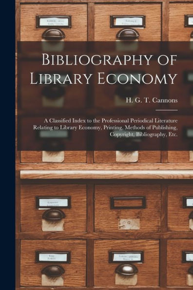 Bibliography Of Library Economy: A Classified Index To The Professional Periodical Literature Relating To Library Economy, Printing, Methods Of Publishing, Copyright, Bibliography, Etc.