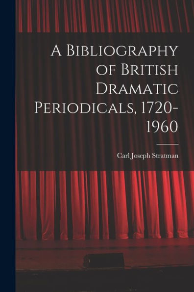 A Bibliography Of British Dramatic Periodicals, 1720-1960