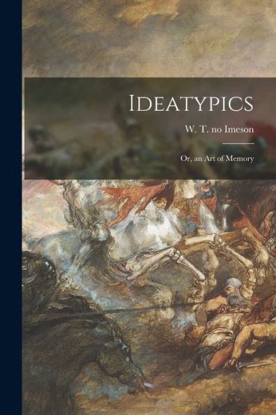Ideatypics; Or, An Art Of Memory