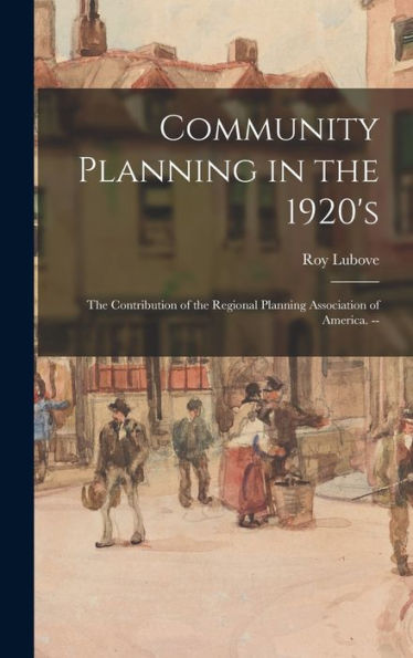 Community Planning In The 1920'S: The Contribution Of The Regional Planning Association Of America. --