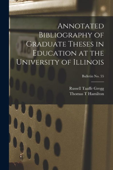 Annotated Bibliography Of Graduate Theses In Education At The University Of Illinois; Bulletin No. 55