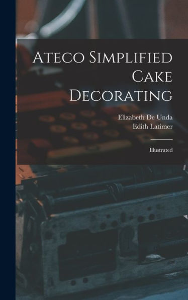 Ateco Simplified Cake Decorating: Illustrated