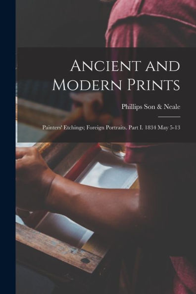 Ancient And Modern Prints; Painters' Etchings; Foreign Portraits. Part I. 1834 May 5-13