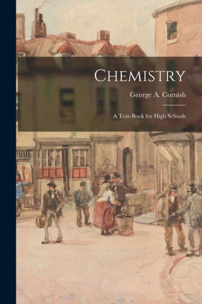 Chemistry: A Text-Book For High Schools