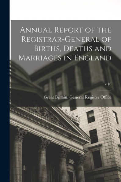 Annual Report Of The Registrar-General Of Births, Deaths And Marriages In England; V.16