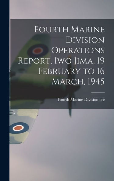 Fourth Marine Division Operations Report, Iwo Jima, 19 February To 16 March, 1945