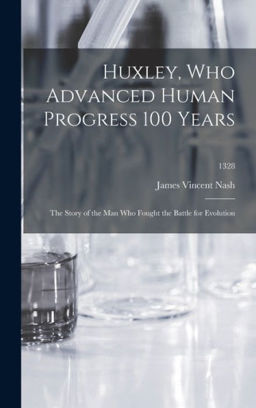 Huxley, Who Advanced Human Progress 100 Years: The Story Of The Man Who Fought The Battle For Evolution; 1328