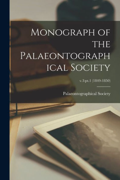 Monograph Of The Palaeontographical Society; V.3: Pt.1 (1849-1850)