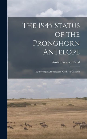The 1945 Status Of The Pronghorn Antelope: Antilocapra Americana (Ord), In Canada