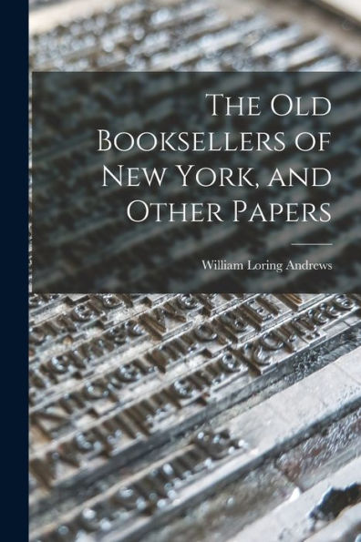 The Old Booksellers Of New York, And Other Papers